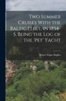 Robert Edgar Hughes - Two Summer Cruises With the Baltic Fleet, in 1854-5, Being the Log of the 'pet' Yacht