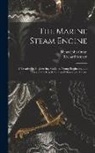 Henry John Oram, Richard Sennett - The Marine Steam Engine: A Treatise for Engineering Students, Young Engineers, and Officers of the Royal Navy and Mercantile Marine