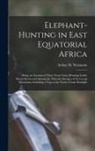 Arthur H. Neumann - Elephant-Hunting in East Equatorial Africa: Being an Account of Three Years' Ivory-Hunting Under Mount Kenia and Among the Ndorobo Savages of the Loro