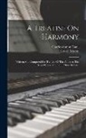 Charles Simon Catel, Charles-Simon Catel, Lowell Mason - A Treatise On Harmony: Written And Composed For The Use Of The Pupils At The Royal Conservatoire Of Music In Paris