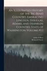 Arthur P. Rose, Richard F. Steele - An Illustrated History of the Big Bend Country, Embracing Lincoln, Douglas, Adams, and Franklin Counties, State of Washington Volume pt.1