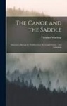 Theodore Winthrop - The Canoe and the Saddle: Adventures Among the Northwestern Rivers and Forests: And Isthmiana