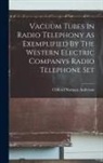Clifford Norman Anderson - Vacuum Tubes In Radio Telephony As Exemplified By The Western Electric Companys Radio Telephone Set