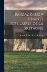 Theodore Hersart De La Villemarqu - Barzaz Breiz = Chants populaires de la Bretagne
