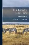 H. Hudson Stoddard - The Brown Leghorn: How To Mate, Rear And Judge Them