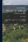 Francis Bond - Gothic Architecture in England: An Analysis of the Origin & Development of English Church Architecture From the Norman Conquest to the Dissolution of