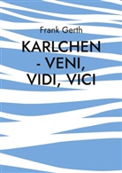 Frank Gerth - Karlchen - Veni, Vidi, Vici