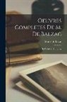 Honoré de Balzac - Oeuvres Completes De M. De Balzac: La Comedie Humaine