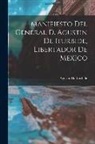 Agustín De Iturbide - Manifiesto Del General D. Agustin De Iturbide, Libertador De Mexico