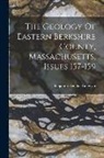 Benjamin Kendall Emerson - The Geology Of Eastern Berkshire County, Massachusetts, Issues 157-159