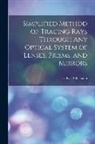 Ludwik Silberstein - Simplified Method of Tracing Rays Through Any Optical System of Lenses, Prisms, and Mirrors