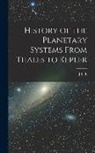 J. L. E. Dreyer - History of the Planetary Systems From Thales to Kepler