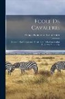 François Robichon de la Guérinière - Ecole De Cavalerie: Contenant La Connoissance, L'instruction, Et La Conservation Du Cheval, Volume 1