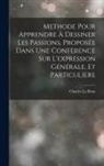 Charles Le Brun - Methode Pour Apprendre À Dessiner Les Passions, Proposée Dans Une Conference Sur L'expression Générale, Et Particuliere