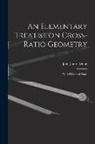 John James Milne - An Elementary Treatise on Cross-Ratio Geometry: With Historical Notes