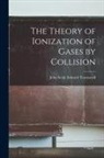 John Sealy Edward Townsend - The Theory of Ionization of Gases by Collision
