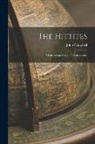 John Campbell - The Hittites: Their Inscriptions and Their History