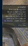 Garcin De Tassy - La Poésie Philosophique Et Religieuse Chez Les Persans D'Après Le Mantic Uttaïr, Ou Le Langage Des Oiseaux De Farid-Uddin Attar