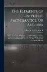Willem Jacob 's Gravesande - The Elements of Universal Mathematics, Or Algebra: To Which Is Added, a Specimen of a Commentary On Sir Isaac Newton's Universal Arithmetic. Containin
