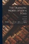 John Ford - The Dramatic Works of John Ford: The Lady's Trial. The Sun's Darling. The Witch of Edmonton. Love's Sacrifice. The Fancies, Chaste and Noble.; Volume