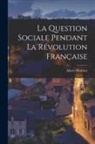 Albert Mathiez - La Question Sociale Pendant La Révolution Française