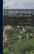 John Wild - The History of Castle Bytham: Its Ancient Fortress and Manor