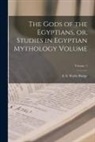 E. A. Wallis Budge - The Gods of the Egyptians, or, Studies in Egyptian Mythology Volume; Volume 1