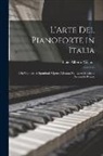 Luigi Alberto Villanis - L'Arte Del Pianoforte in Italia: (Da Clementi a Sgambati) Opera Adottata Nel Liceo Musicale Rossini Di Pesaro