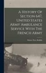 Bodfish Robert Ware - A History Of Section 647, United States Army Ambulance Service With The French Army