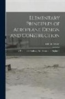 William Arthur - Elementary Principles of Aeroplane Design and Construction: A Textbook for Students, Draughtsmen and Engineers