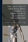 Anonymous - The Law Students' First Book, Being Chiefly an Abridgment of Blackstone's Commentaries; Incorporating the Alterations in the Law Down to the Present T