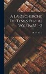 Marcel Proust - A La Recherche Du Temps Perdu, Volumes 1-2