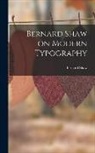 Bernard Shaw - Bernard Shaw on Modern Typography