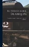 Anonymous - El Ferrocarril De Arequipa: Historia Documentada De Su Origen, Construcción É Inauguración
