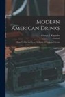 George J. Kappeler - Modern American Drinks: How To Mix And Serve All Kinds Of Cups And Drinks
