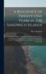 Hiram Bingham - A Residence of Twenty-One Years in the Sandwich Islands: Or, the Civil, Religious, and Political History of Those Islands: Comprising a Particular Vie