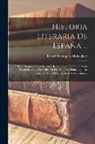 Rafael Rodriguez Mohedano - Historia Literaria De España ...: Origen, Progresos, Decadencia Y Restauracion De La Literatura Española ... Con Las Vidas De Los Hombres Sabios ... J