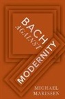 Michael Marissen, Michael (Daniel Underhill Professor Emer Marissen, Marissen Michael - Bach Against Modernity
