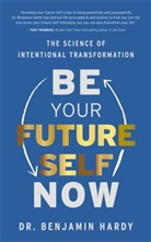 Benjamin Hardy - Be Your Future Self Now
