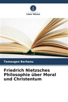Temesgen Berhanu - Friedrich Nietzsches Philosophie über Moral und Christentum
