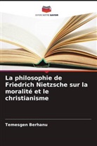 Temesgen Berhanu - La philosophie de Friedrich Nietzsche sur la moralité et le christianisme