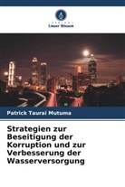 Patrick  Taurai Mutuma, Patrick Taurai Mutuma - Strategien zur Beseitigung der Korruption und zur Verbesserung der Wasserversorgung
