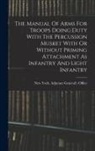 New York (State) Adjutant General's - The Manual Of Arms For Troops Doing Duty With The Percussion Musket With Or Without Priming Attachment As Infantry And Light Infantry