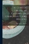F[erdinand] L. Matthay - The Cure of Disease by Osteopathy, Hydropathy and Hygiene