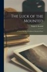 Ralph S. Kendall - The Luck of the Mounted: A Tale of the Royal Northwest Mounted Police