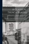Nicholas Marcellus Hentz - A Classical French Reader: Selected From The Best Writers Of That Language In Prose And Poetry