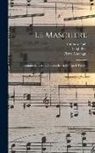 Amintore Galli, Luigi Illica, Pietro Mascagni - Le Maschere: Commedia Lirica E Giocosa In Un Prologo E Tre Atti