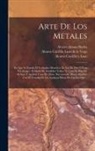 Alvaro Alonso Barba, Alonso Carrillo Laso De La Vega, Alonso Carrillo Y Laso - Arte De Los Metales: En Que Se Enseña El Verdadero Beneficio De Los De Oro Y Plata Por Azogue: El Modo De Fundirlos Todos, Y Como Se Han De