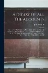 John Marshall - A Digest Of All The Accounts: Relating To The Population, Productions, Revenues, Financial Operations, Manufactures, Shipping, Colonies, Commerce, &