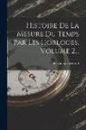 Ferdinand Berthoud - Histoire De La Mesure Du Temps Par Les Horloges, Volume 2